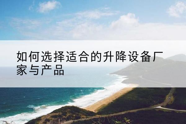 康乐电动升降平台厂家-如何选择适合的升降设备厂家与产品