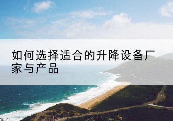 康乐电动升降平台厂家-如何选择适合的升降设备厂家与产品